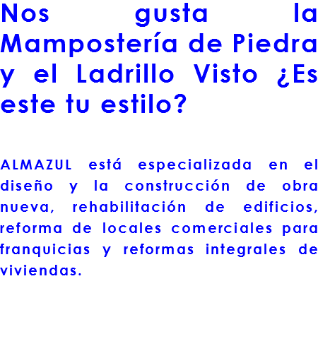 Nos gusta la Mampostería de Piedra y el Ladrillo Visto ¿Es este tu estilo? ALMAZUL está especializada en el diseño y la construcción de obra nueva, rehabilitación de edificios, reforma de locales comerciales para franquicias y reformas integrales de viviendas. 